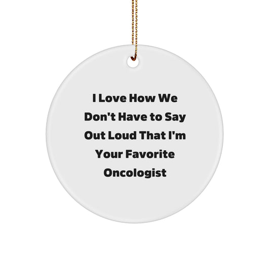 Funny Oncologist Gifts from Friends for Men Women Coworkers Family Holiday Unique Circle Ornament I Love How We Don't Have To Say Out Loud That I'm Your Favorite Oncologist - Image 1