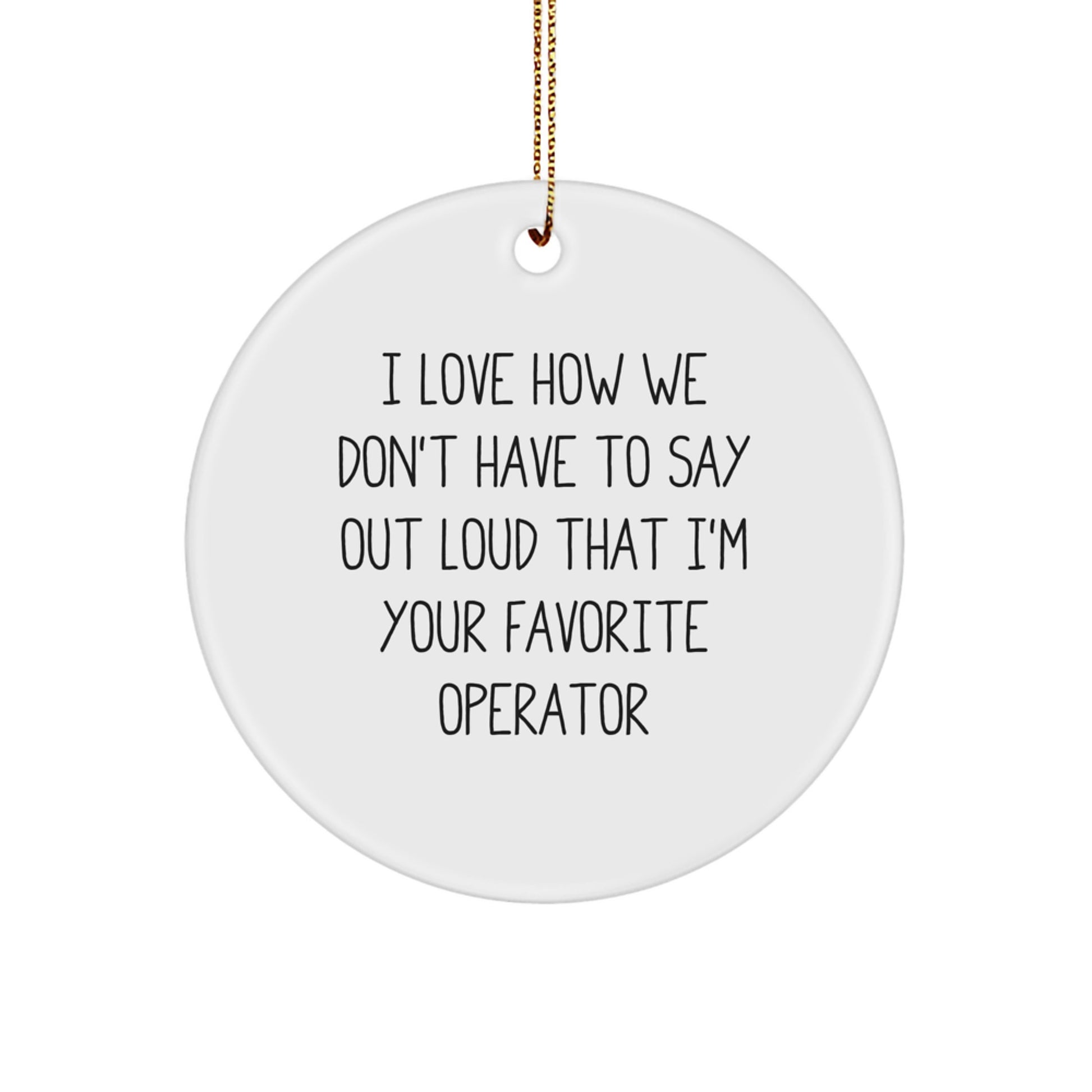 Funny Operator Gifts - I Love How We Don't Have To Say Out Loud That I'm Your Favorite Operator Circle Ornament Gifts from Family to Operator Friends - Image 1