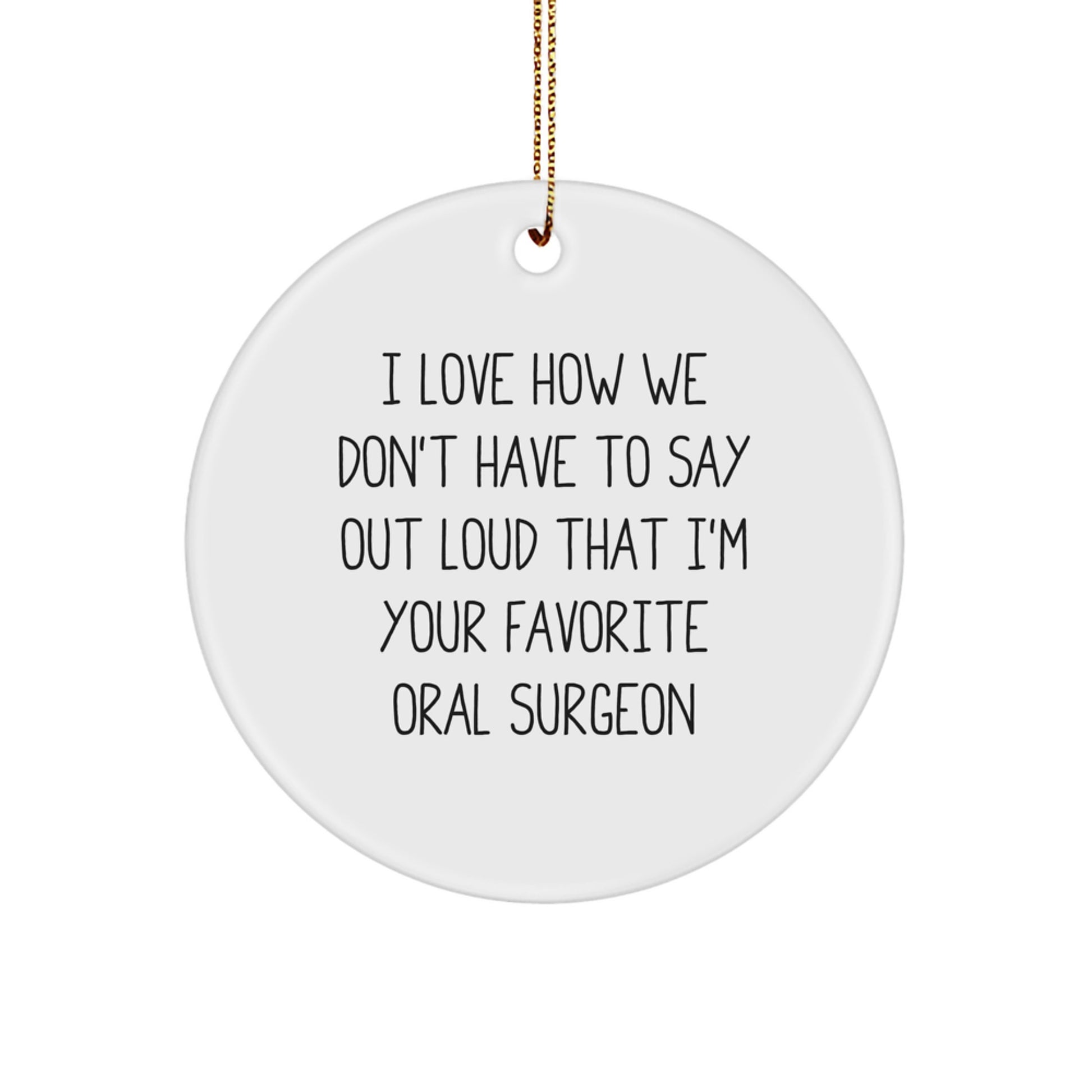 Funny Oral Surgeon Gifts from Friends for Men, Women, Coworkers, Family - 'I Love How We Don't Have To Say Out Loud That I'm Your Favorite Oral Surgeon' Circle Ornament for Christmas - Image 1