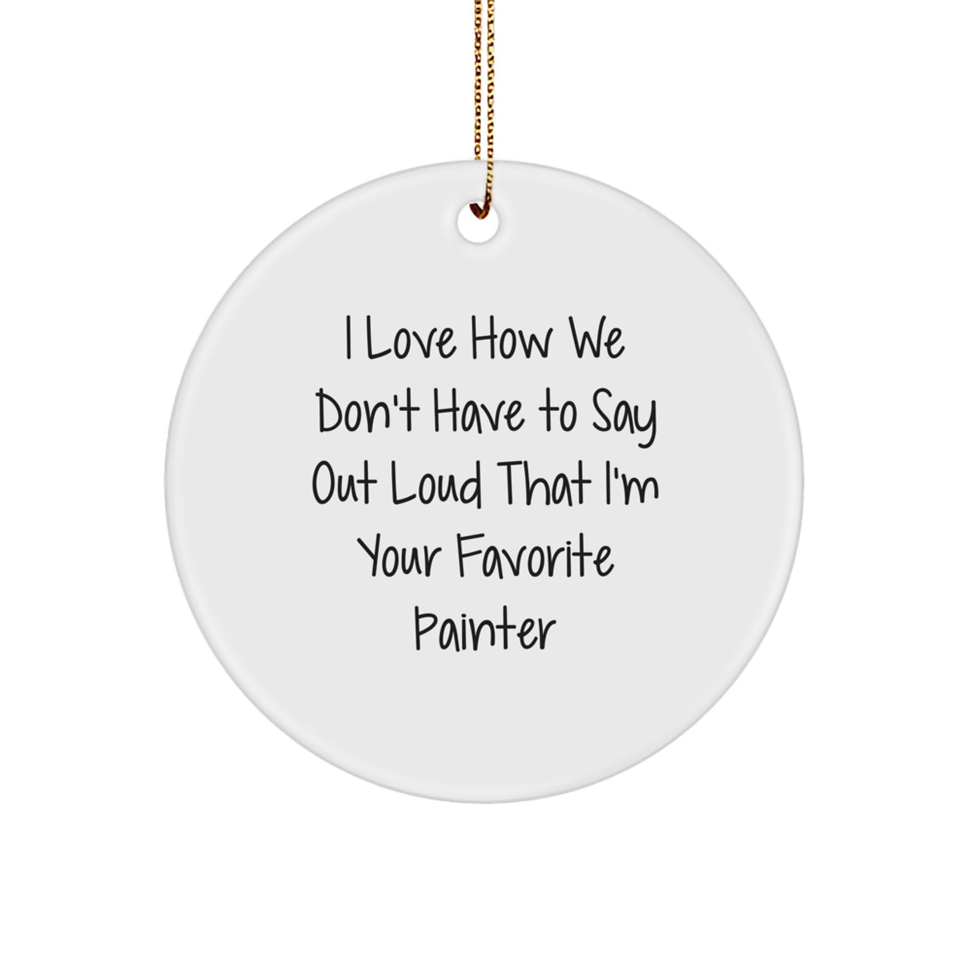 Funny Painters' Circle Ornament, Gifts from Friends for Favorite Painter, Christmas Unique Presents, I Love How We Don't Have To Say Out Loud - Image 1
