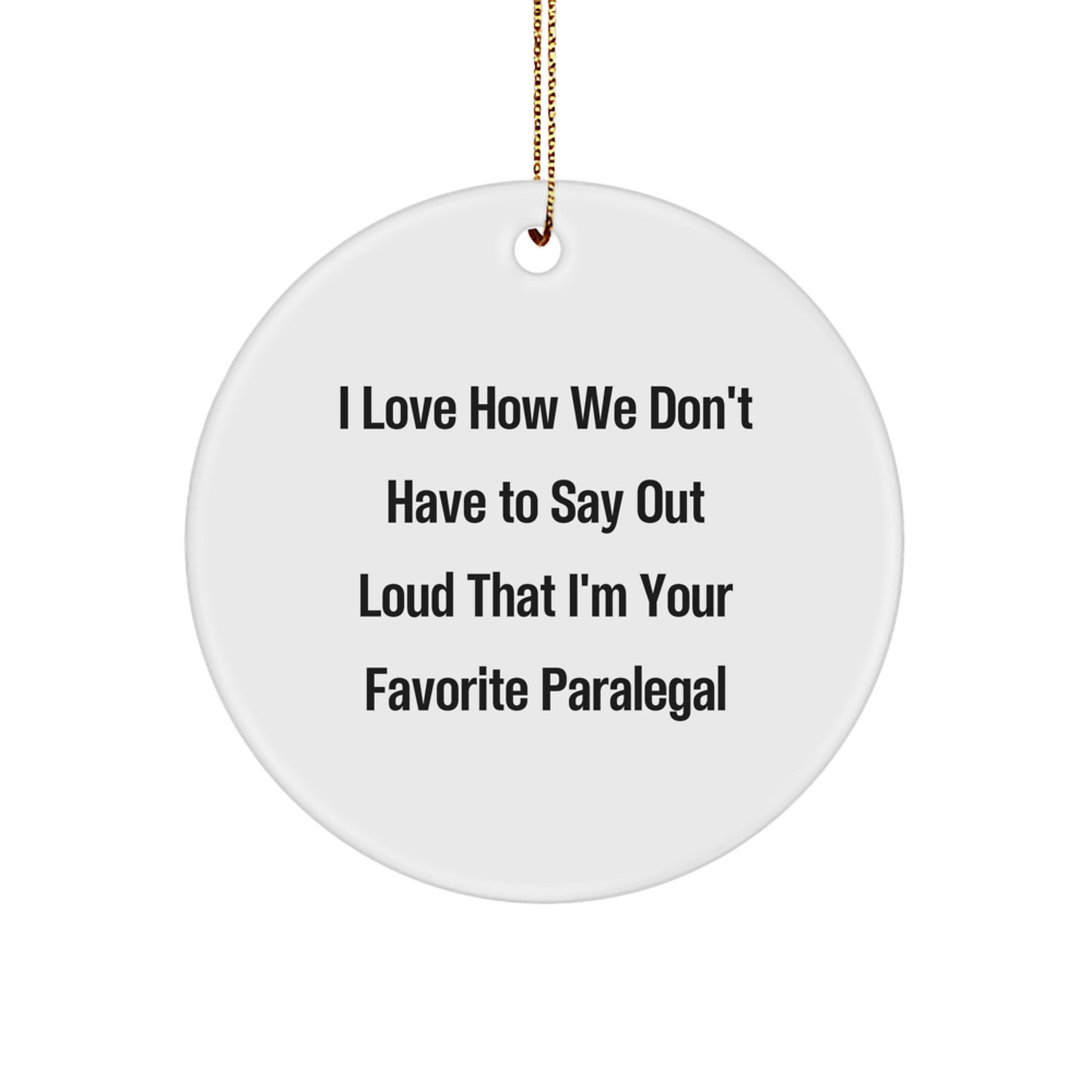 Funny Paralegal Gifts from Friends - I Love How We Don't Have To Say Out Loud That I'm Your Favorite Paralegal - Circle Ornament for Christmas - Image 1