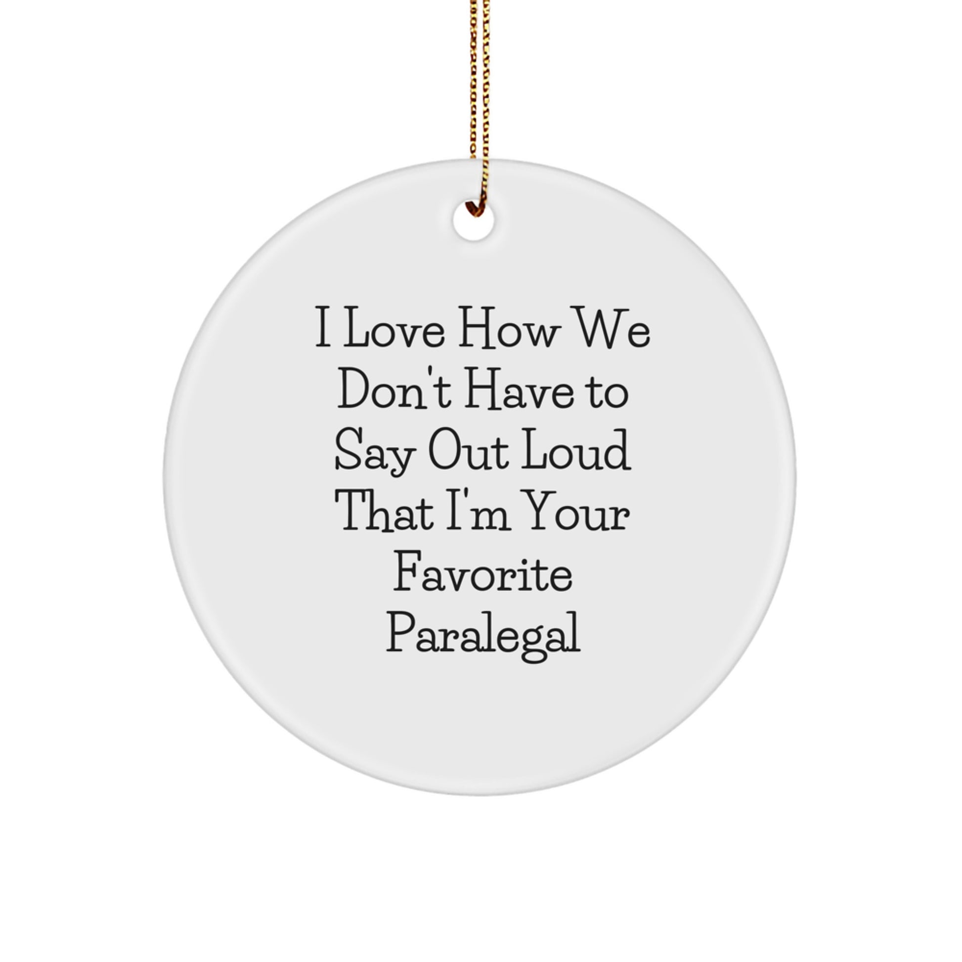 Paralegal Gifts from Friends - I Love How We Don't Have To Say Out Loud That I'm Your Favorite Paralegal Circle Ornament, Funny Quote Christmas Unique Gift for Paralegals - Image 1