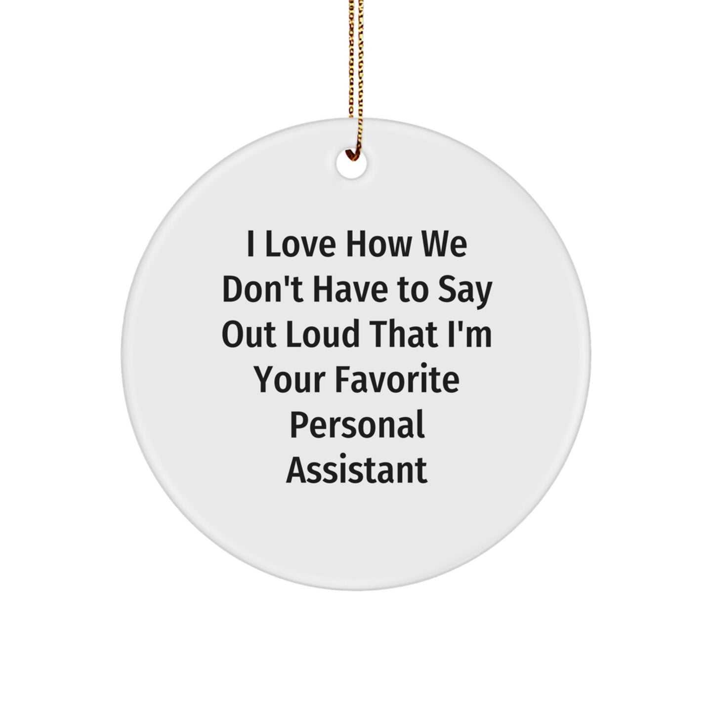 Funny Personal Assistant Gifts from Men to Friends - I Love How We Don't Have To Say Out Loud That I'm Your Favorite Christmas Circle Ornament - Image 1