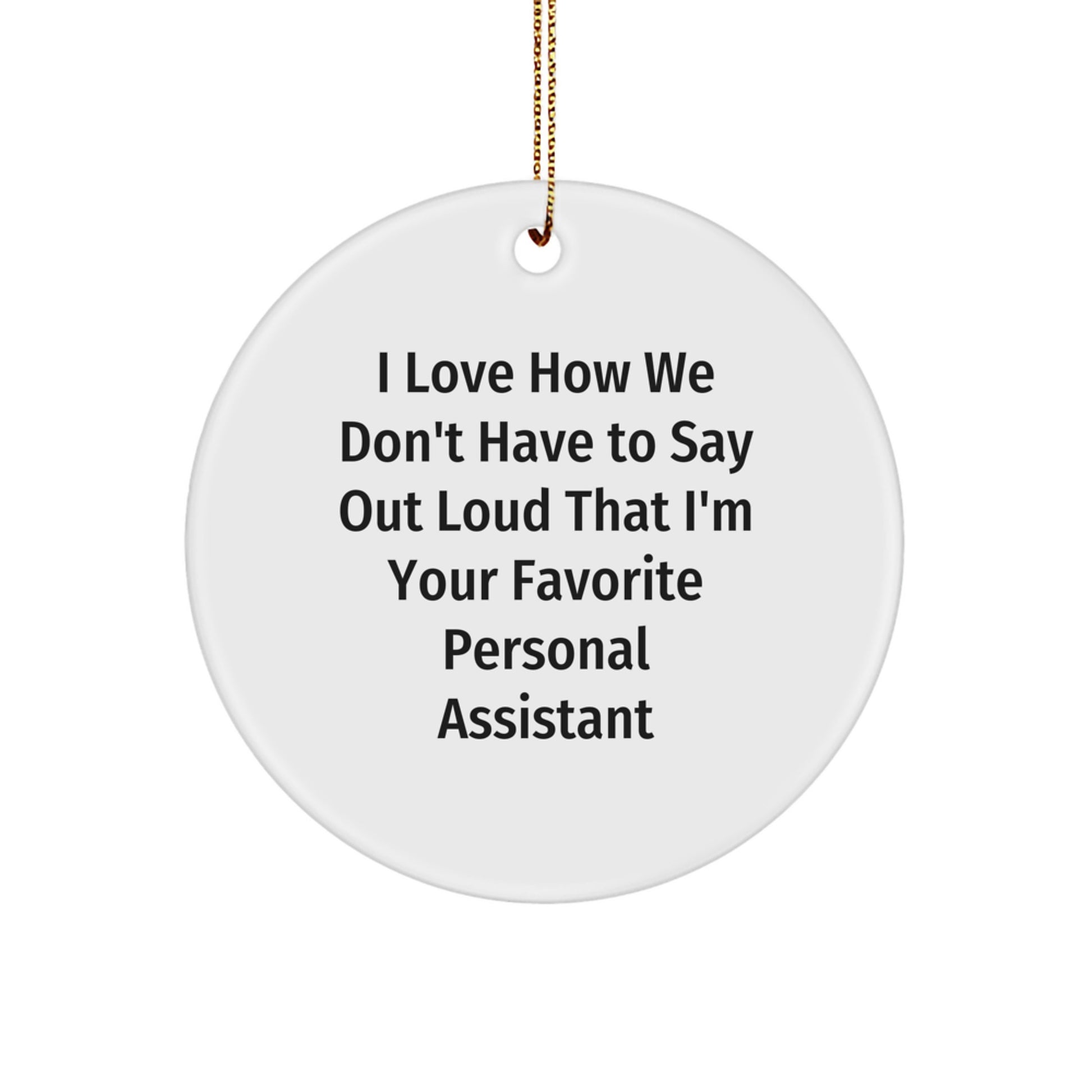 Funny Personal Assistant Gifts from Men to Friends - I Love How We Don't Have To Say Out Loud That I'm Your Favorite Christmas Circle Ornament - Image 1