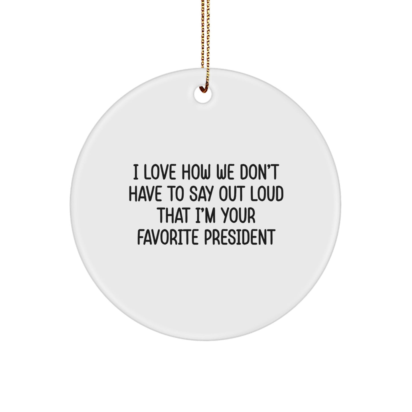 Funny President Gifts for Men, Circle Ornament with Quote 'I Love How We Don't Have To Say Out Loud That I'm Your Favorite President', Unique Christmas Unique Gifts from Friends, Holiday Decorations - Image 1