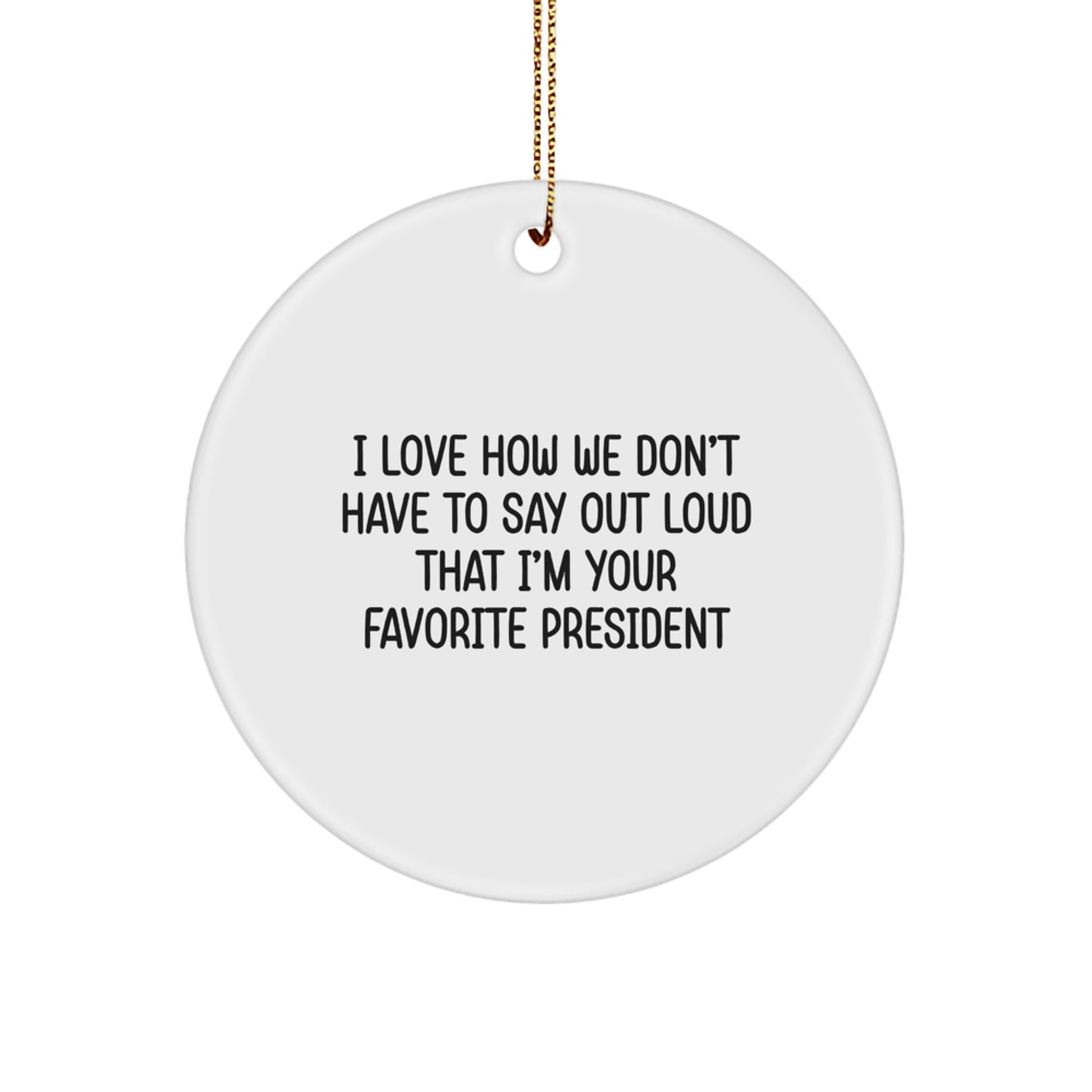 Funny President Gifts for Men, Circle Ornament with Quote 'I Love How We Don't Have To Say Out Loud That I'm Your Favorite President', Unique Christmas Unique Gifts from Friends, Holiday Decorations - Image 1