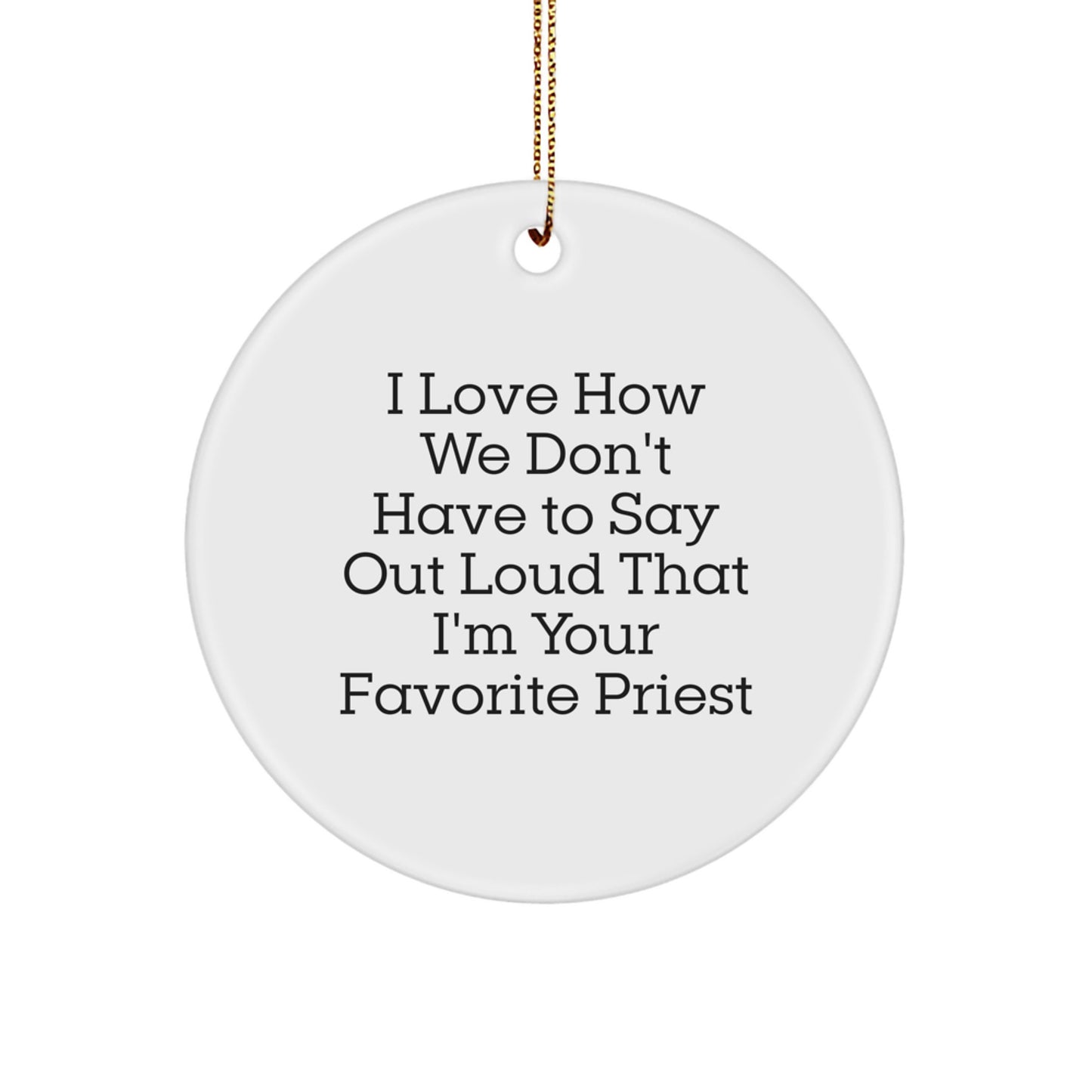 Funny Priest Gifts, I Love How We Don't Have To Say Out Loud That I'm Your Favorite Priest, Circle Ornament Gifts from Men to Priest - Image 1
