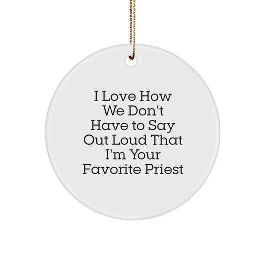 Funny Priest Gifts, I Love How We Don't Have To Say Out Loud That I'm Your Favorite Priest, Circle Ornament Gifts from Men to Priest - Image 1