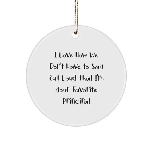 Funny Principal Gifts from Friends, Family or Coworkers - I Love How We Don't Have To Say Out Loud That I'm Your Favorite Principal Circle Ornament for Christmas - Image 1