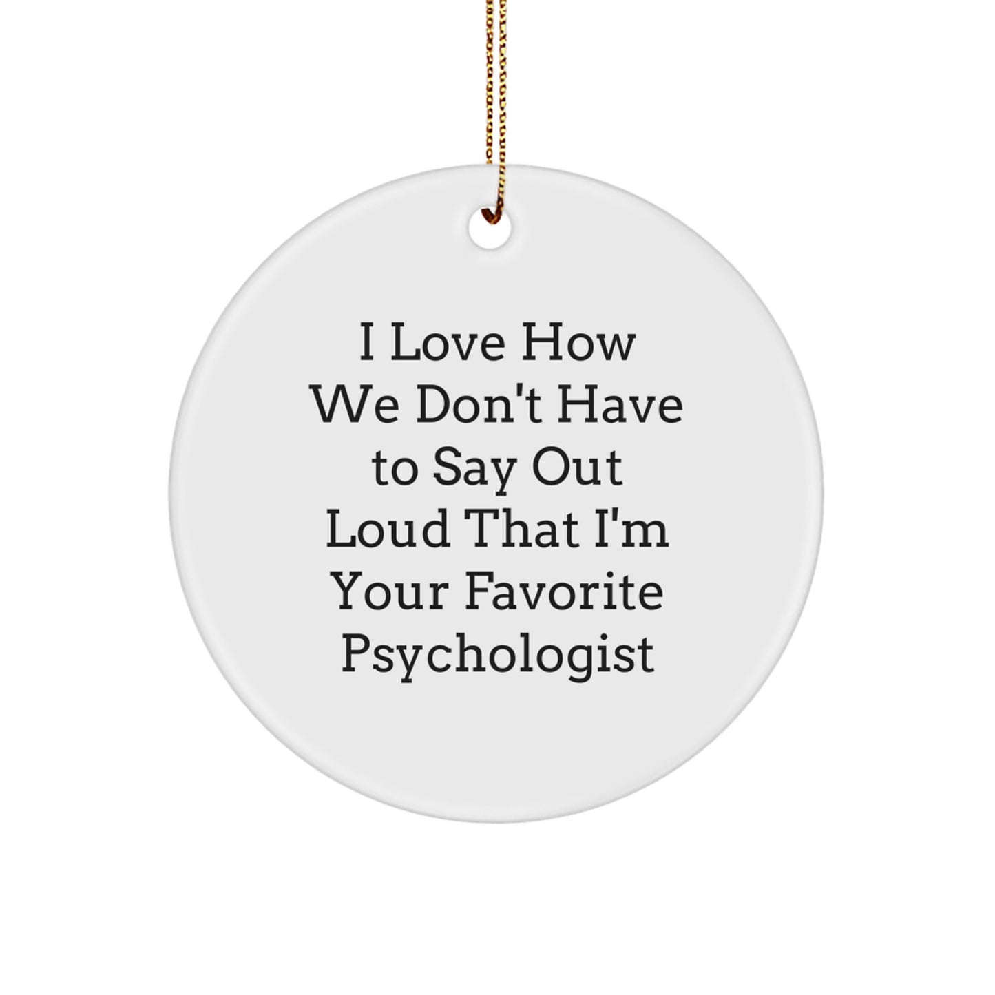 Gifts from Family - I Love How We Don't Have To Say Out Loud That I'm Your Favorite Psychologist Circle Ornament, Funny Psychologist Gift for Christmas - Image 1