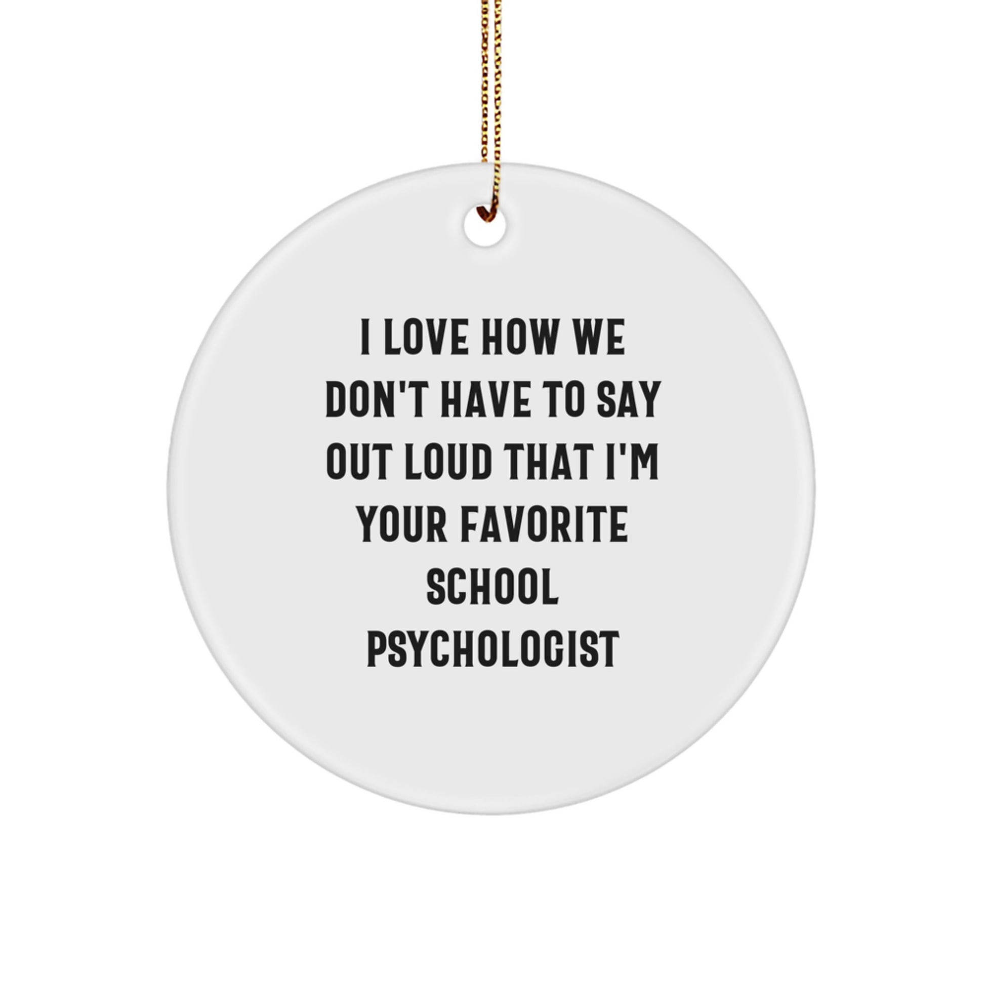 Funny School Psychologist Gifts for Christmas - 'I Love How We Don't Have To Say Out Loud That I'm Your Favorite School Psychologist' Circle Ornament Gifts from Friends and Family - Image 1