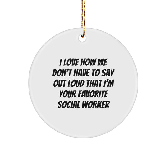 Social Worker Favorite Gifts from Friends for Amazing Social Worker Circle Ornament, I Love How We Don't Have To Say Out Loud That I'm Your Favorite Social Worker Christmas Decor - Image 1