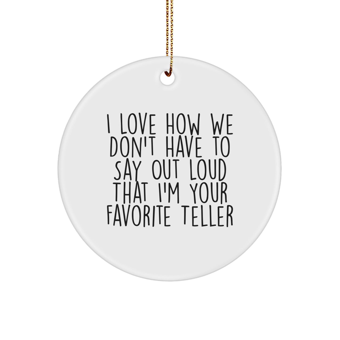 Funny Teller Gifts from Friends for Teller - 'I Love How We Don't Have To Say Out Loud That I'm Your Favorite Teller' Circle Ornament, White, 2.75" tall, Christmas Unique Gifts - Image 1