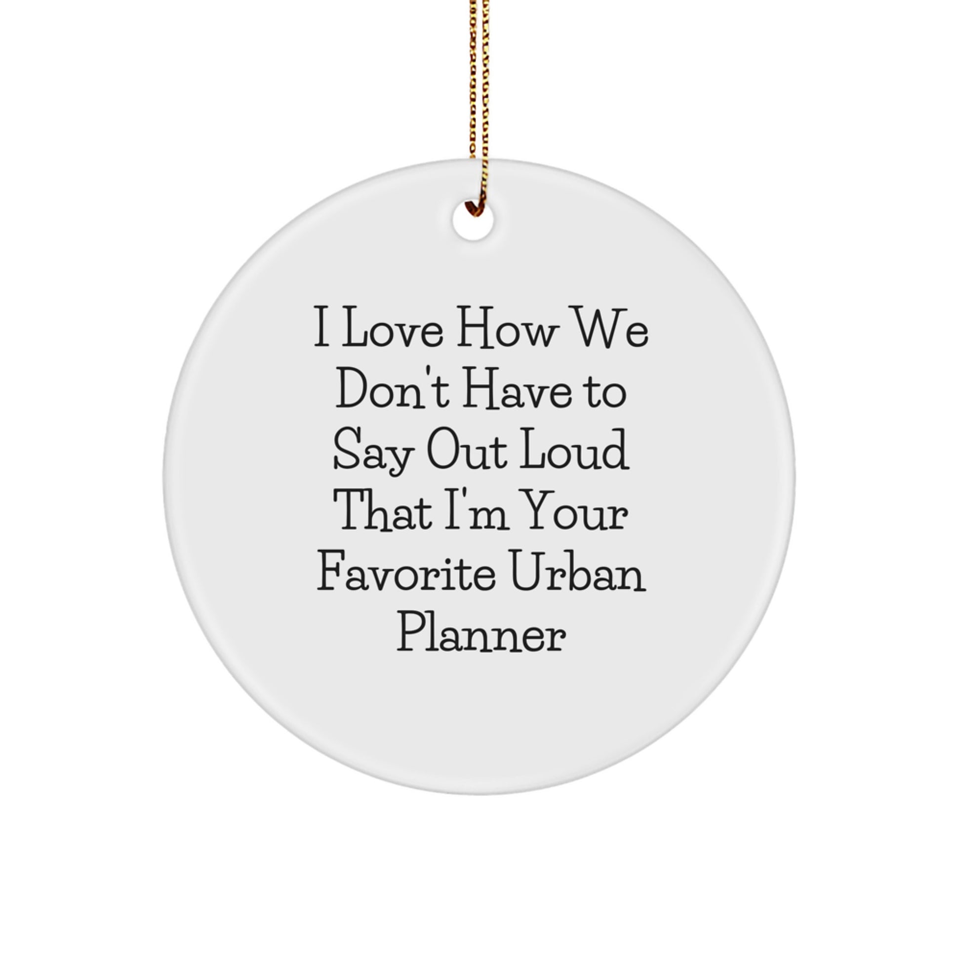 Funny Urban Planner Gifts from Family, Urban Planner Circle Ornament for Christmas, I Love How We Don't Have To Say Out Loud That I'm Your Favorite Urban Planner - Image 1