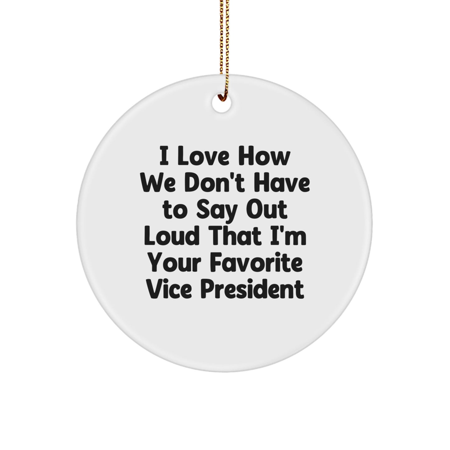 Funny Vice President Gifts from Men to Friends - I Love How We Don't Have To Say Out Loud That I'm Your Favorite Vice President Circle Ornament, White, Christmas Unique Gifts - Image 1