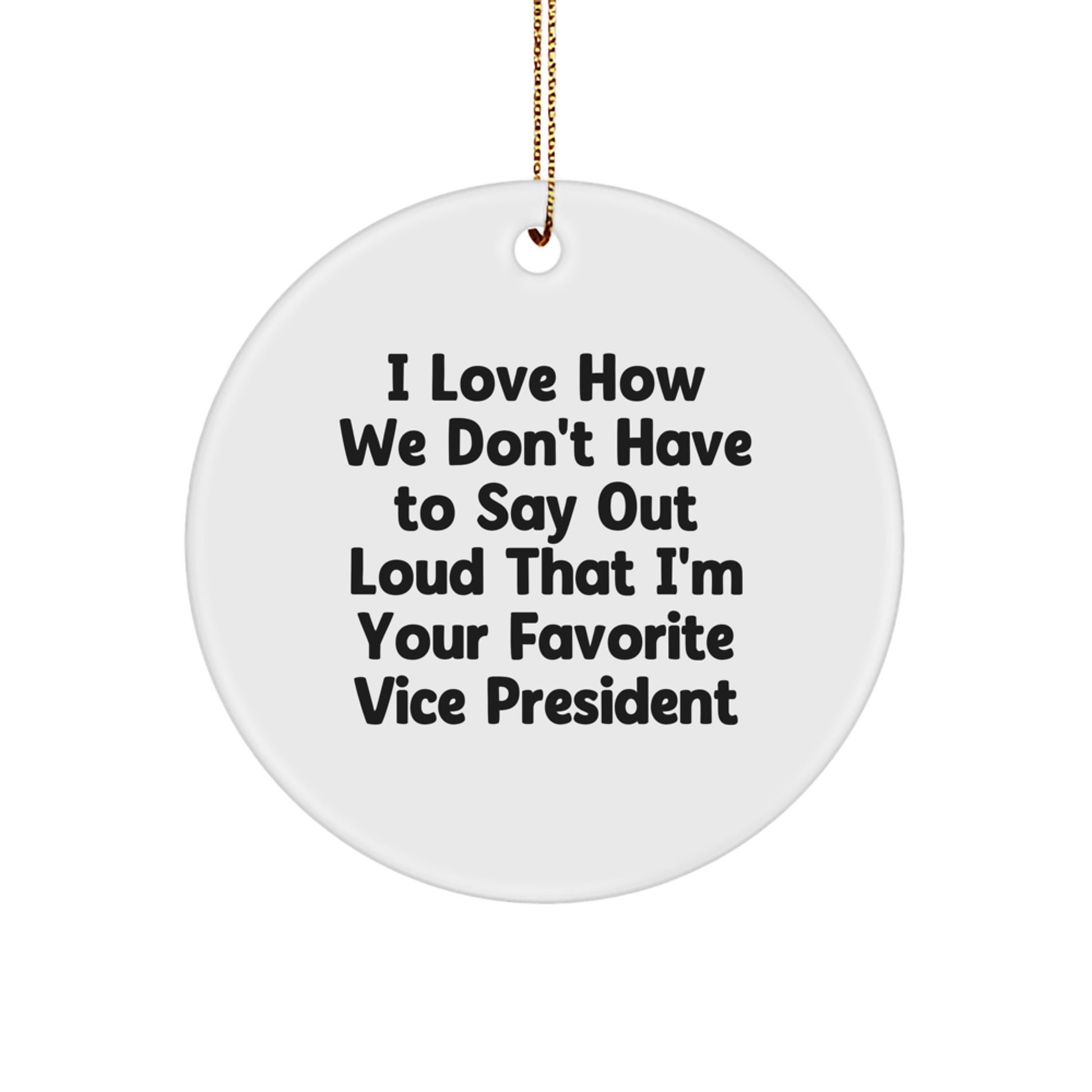 Funny Vice President Gifts from Men to Friends - I Love How We Don't Have To Say Out Loud That I'm Your Favorite Vice President Circle Ornament, White, Christmas Unique Gifts - Image 1