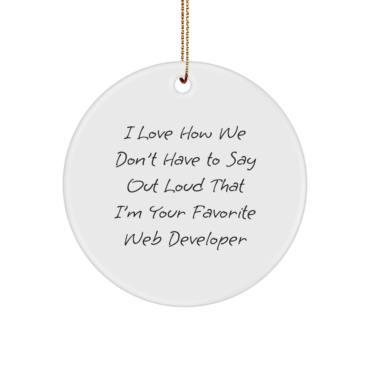 Funny Web Developer Gifts from Friends for Men - 'I Love How We Don't Have To Say Out Loud That I'm Your Favorite Web Developer' Circle Ornament, White, 2.75" tall, Perfect for Christmas - Image 1