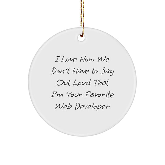 Funny Web Developer Gifts from Friends for Men - 'I Love How We Don't Have To Say Out Loud That I'm Your Favorite Web Developer' Circle Ornament, White, 2.75" tall, Perfect for Christmas - Image 1