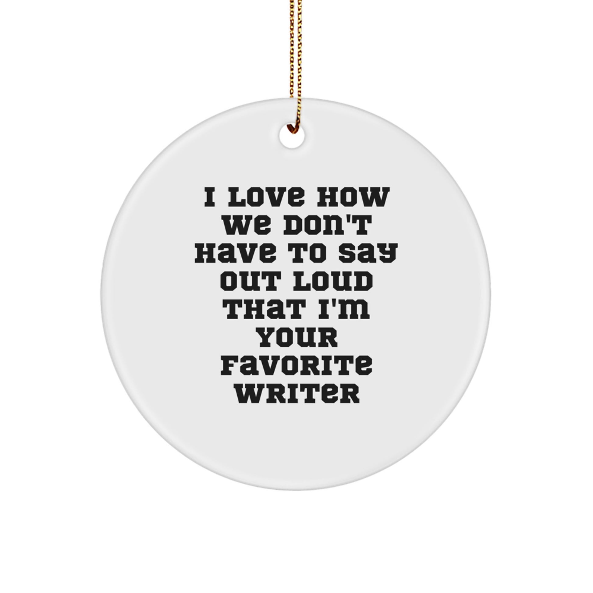 Funny Writer Gifts: I Love How We Don't Have To Say Out Loud That I'm Your Favorite Writer Circle Ornament, Perfect for Friends, Family, or Coworkers This Christmas - Image 1