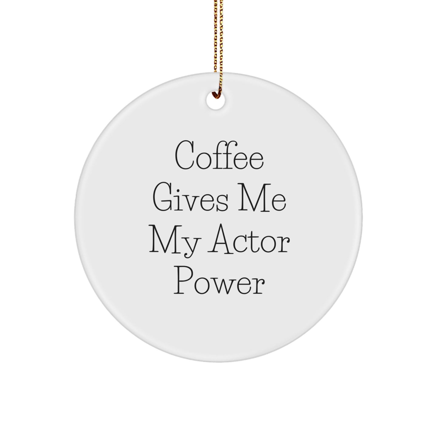 Funny Actor Gifts from Friends for Actor - Circle Ornament with 'Coffee Gives Me My Actor Power' Quote for Christmas - Image 1