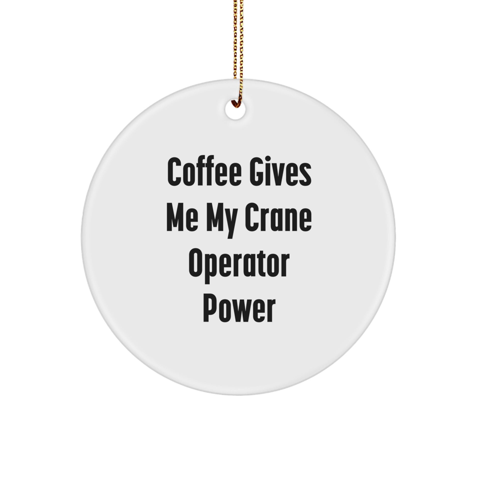 Funny Crane Operator Gifts from Men for Crane Operator Christmas Unique Circle Ornaments - 'Coffee Gives Me My Crane Operator Power' - Image 1