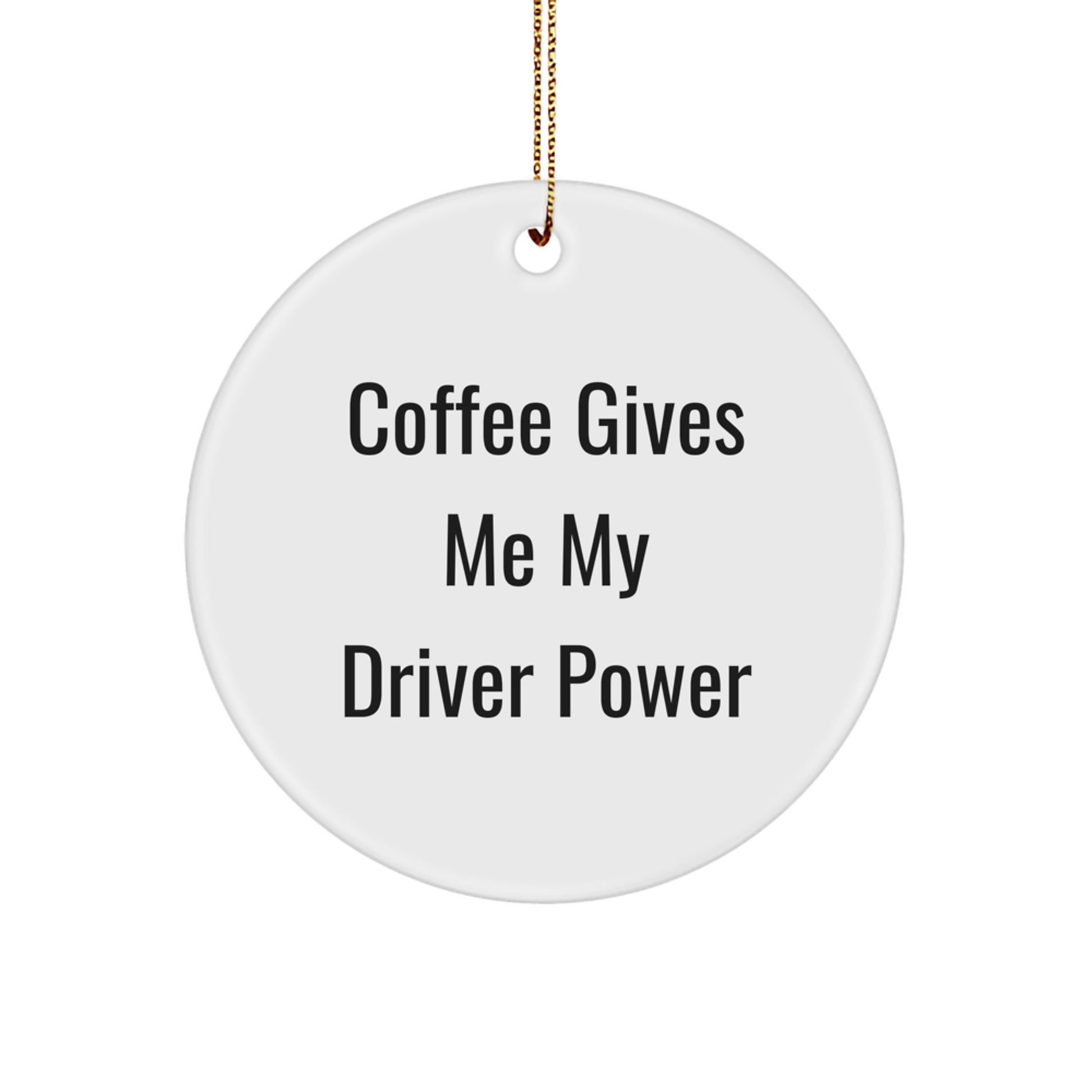Funny Driver Gifts from Friends to Friends - 'Coffee Gives Me My Driver Power' Christmas Circle Ornament, White, 2.75" tall, 0.5 oz, Durable MDF Material - Image 1