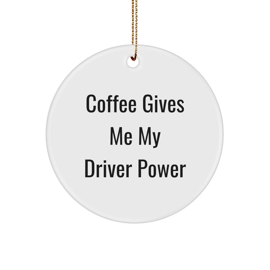 Funny Driver Gifts from Friends to Friends - 'Coffee Gives Me My Driver Power' Christmas Circle Ornament, White, 2.75" tall, 0.5 oz, Durable MDF Material - Image 1