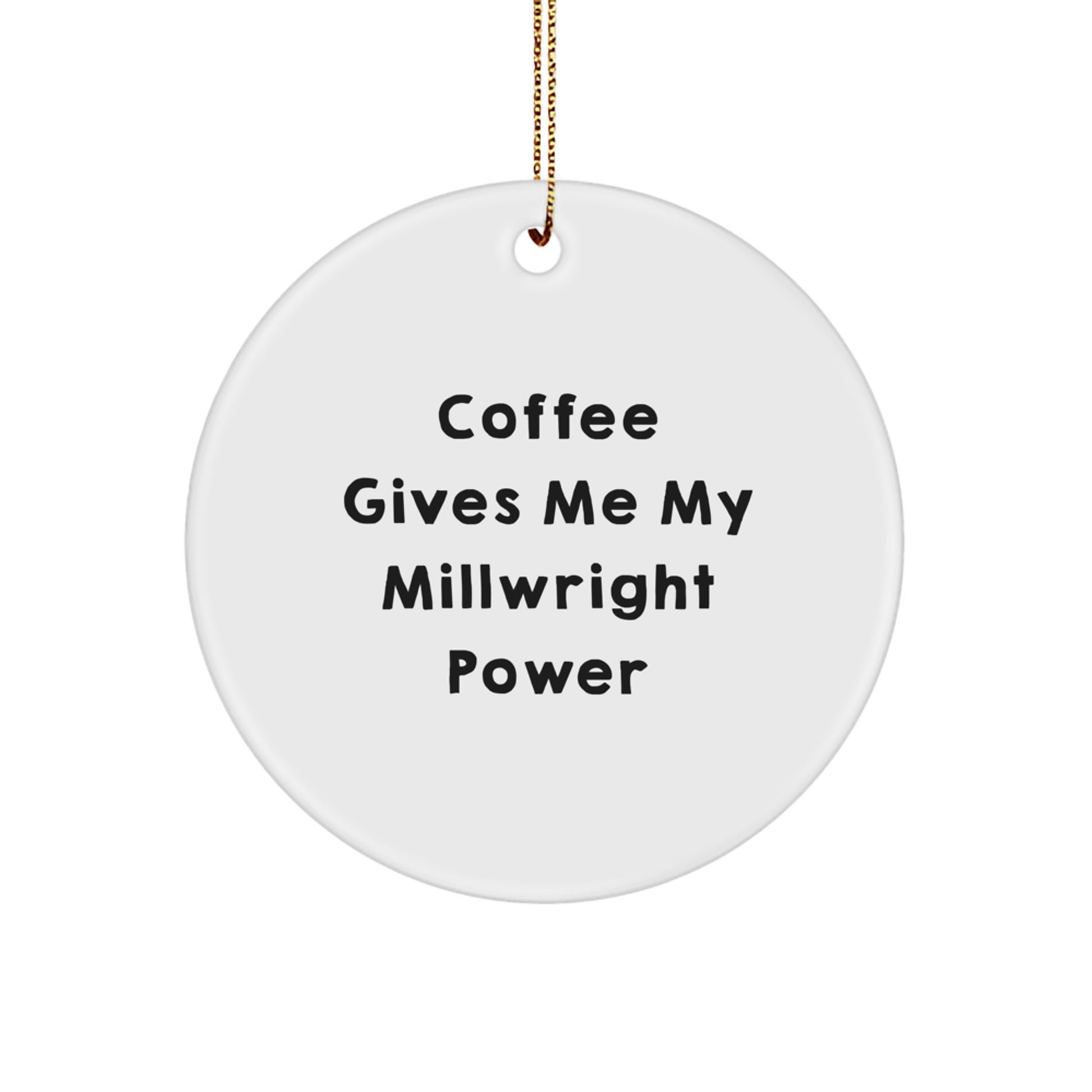 Funny Millwright Gifts from Friends - Coffee Gives Me My Power Circle Ornament for Christmas - Image 1