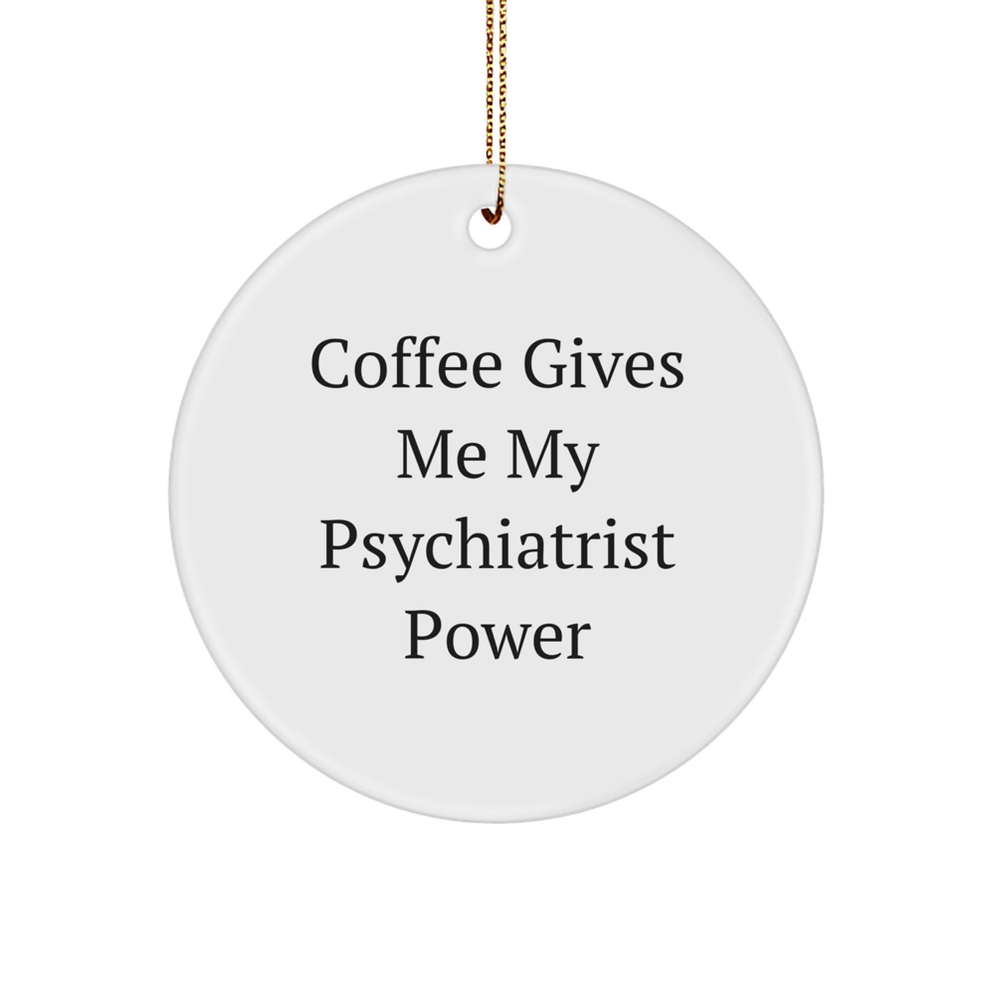Psychiatrist Gifts for Christmas - Funny Quote Circle Ornament, 'Coffee Gives Me My Psychiatrist Power' Gifts from Friends to Family - Image 1