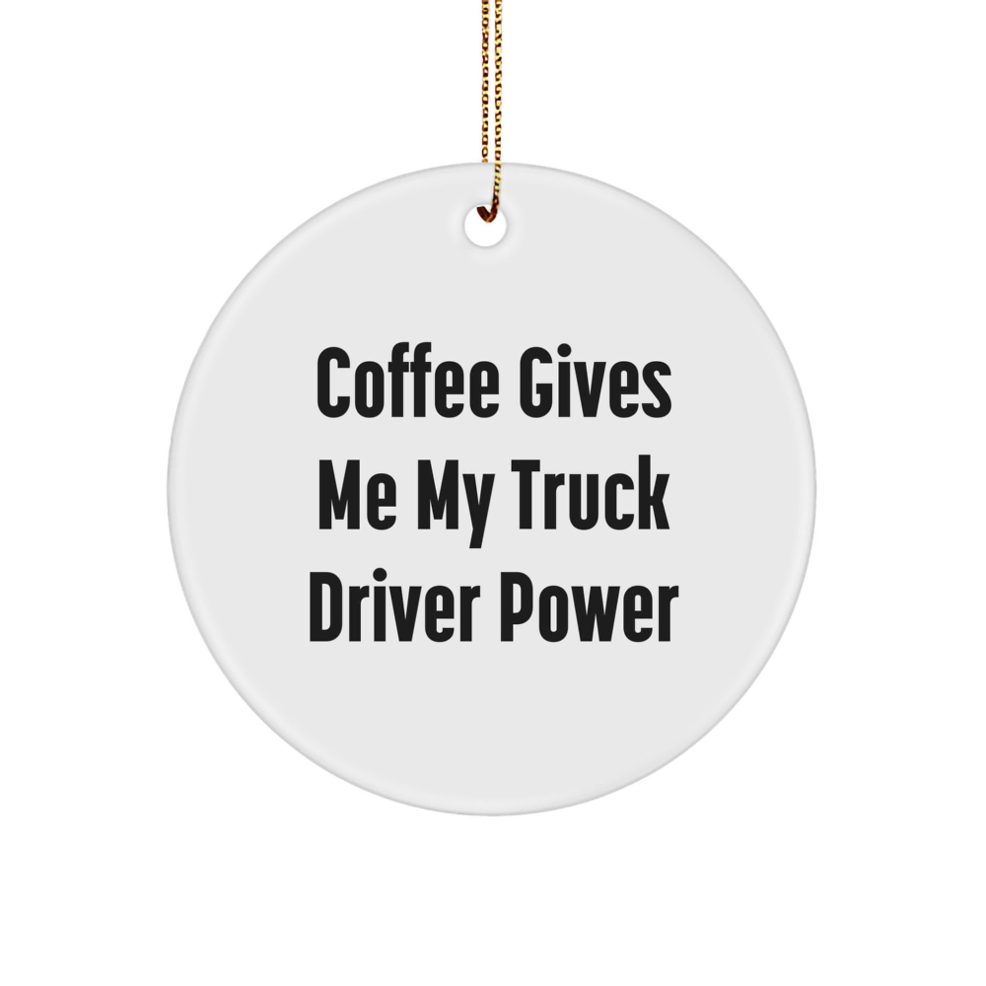 Funny Truck Driver Gifts from Friends for Christmas, Circle Ornament with 'Coffee Gives Me My Truck Driver Power' Quote, Unique Presents for Men - Image 1