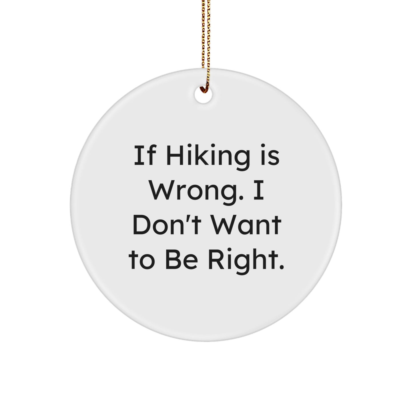 Funny Hiking Gifts for Friends, Circle Ornament with Inspirational Quote 'If Hiking Is Wrong. I Don't Want To Be Right.' - Christmas Unique Gifts from Family - Image 1