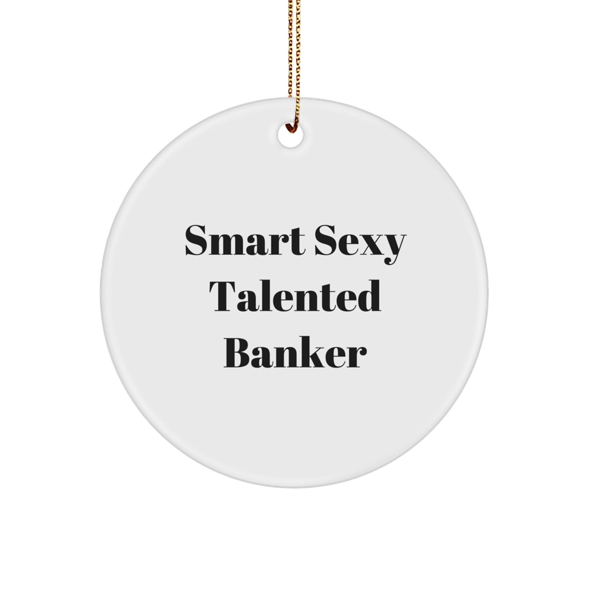 Smart Sexy Talented Banker Gifts from Friends and Family for Banker Men and Women - Circle Ornament, Funny Quote, Christmas Unique Gifts - Image 1