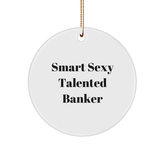 Smart Sexy Talented Banker Gifts from Friends and Family for Banker Men and Women - Circle Ornament, Funny Quote, Christmas Unique Gifts - Image 1