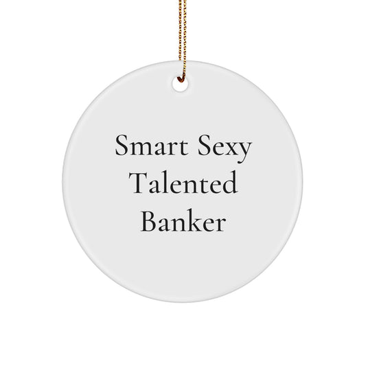 Funny Banker Gifts for Men, Cute Circle Ornament, Smart Sexy Talented Banker Christmas Unique Presents from Friends - Image 1