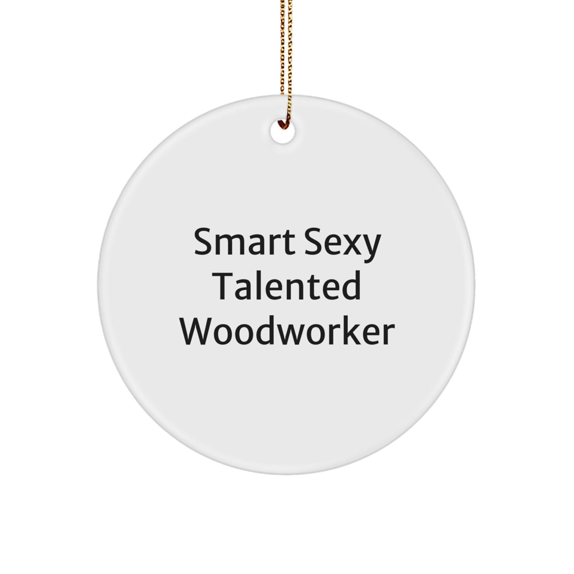 Woodworker Gifts - Funny Circle Ornament 'Smart Sexy Talented', White MDF, 2.75" Tall, 0.5 oz, Perfect for Christmas Unique Gifts from Family, Friends, Coworkers - Image 1
