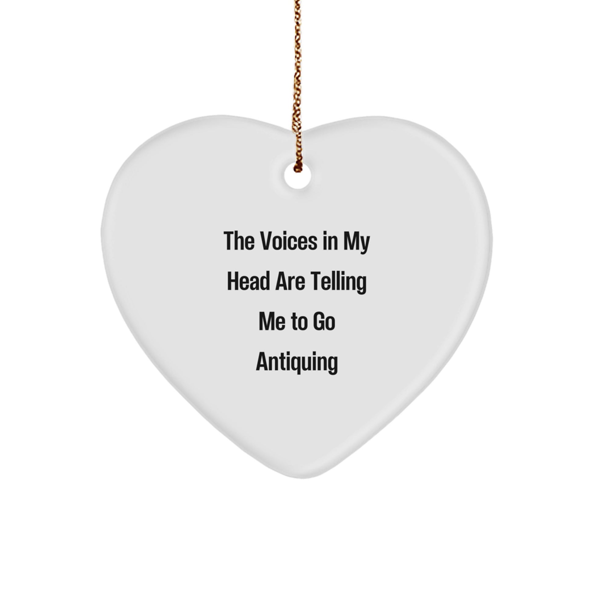 Funny Antiquing Quotes Gifts from Friends for Christmas Heart Ornament The Voices In My Head Are Telling Me To Go Antiquing - Image 1