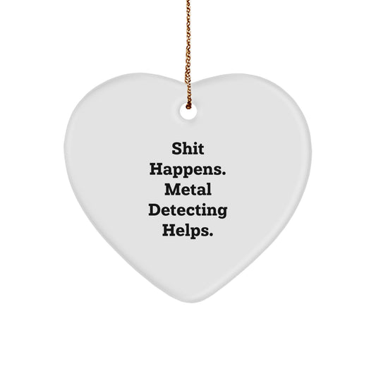Funny Metal Detecting Gifts from Friends - Heart Ornament for Christmas - Shit Happens Metal Detecting Helps - Image 1