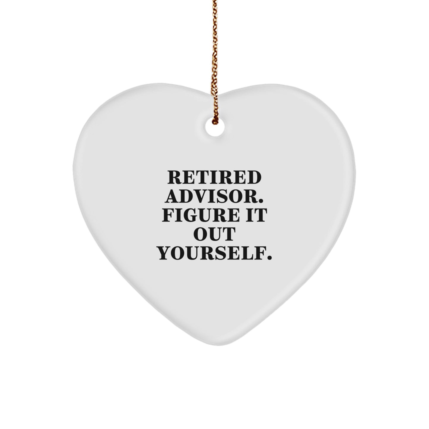 Gifts from Friends and Family for Advisors - Heart Ornament with 'Retired Advisor. Figure It Out Yourself.' Quote for Christmas - Image 1