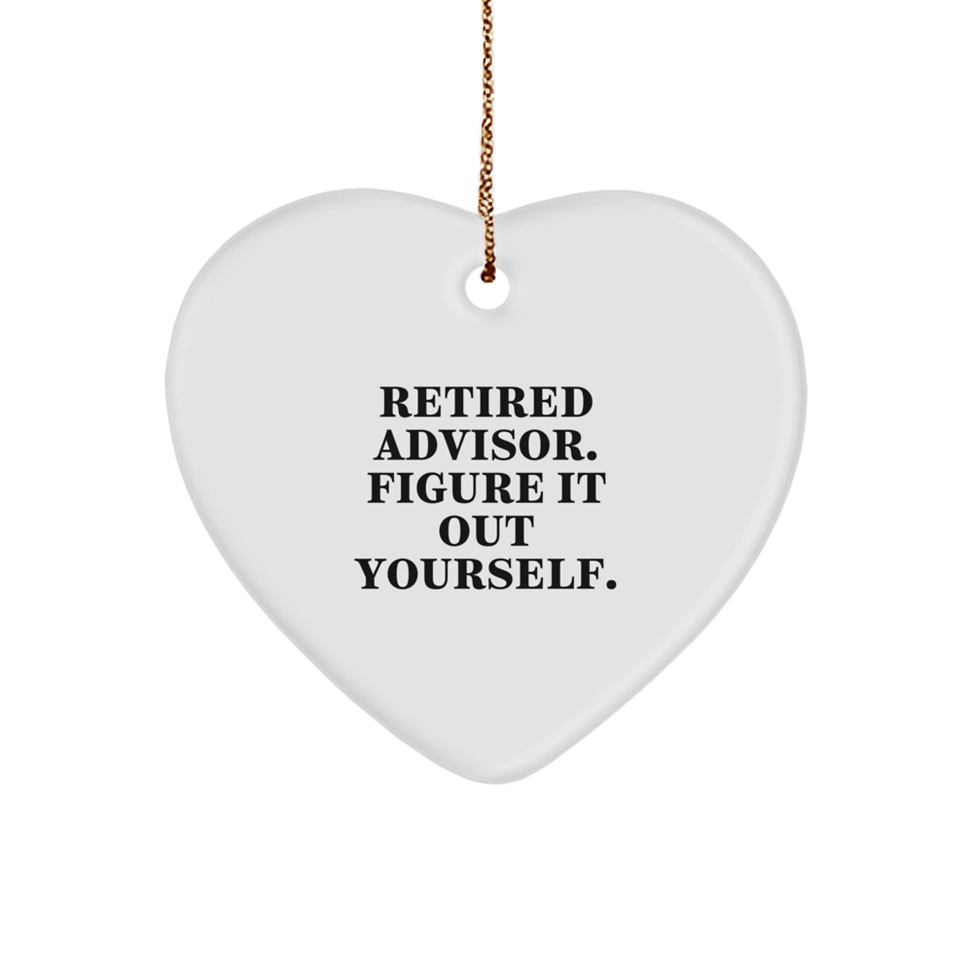 Gifts from Friends and Family for Advisors - Heart Ornament with 'Retired Advisor. Figure It Out Yourself.' Quote for Christmas - Image 1