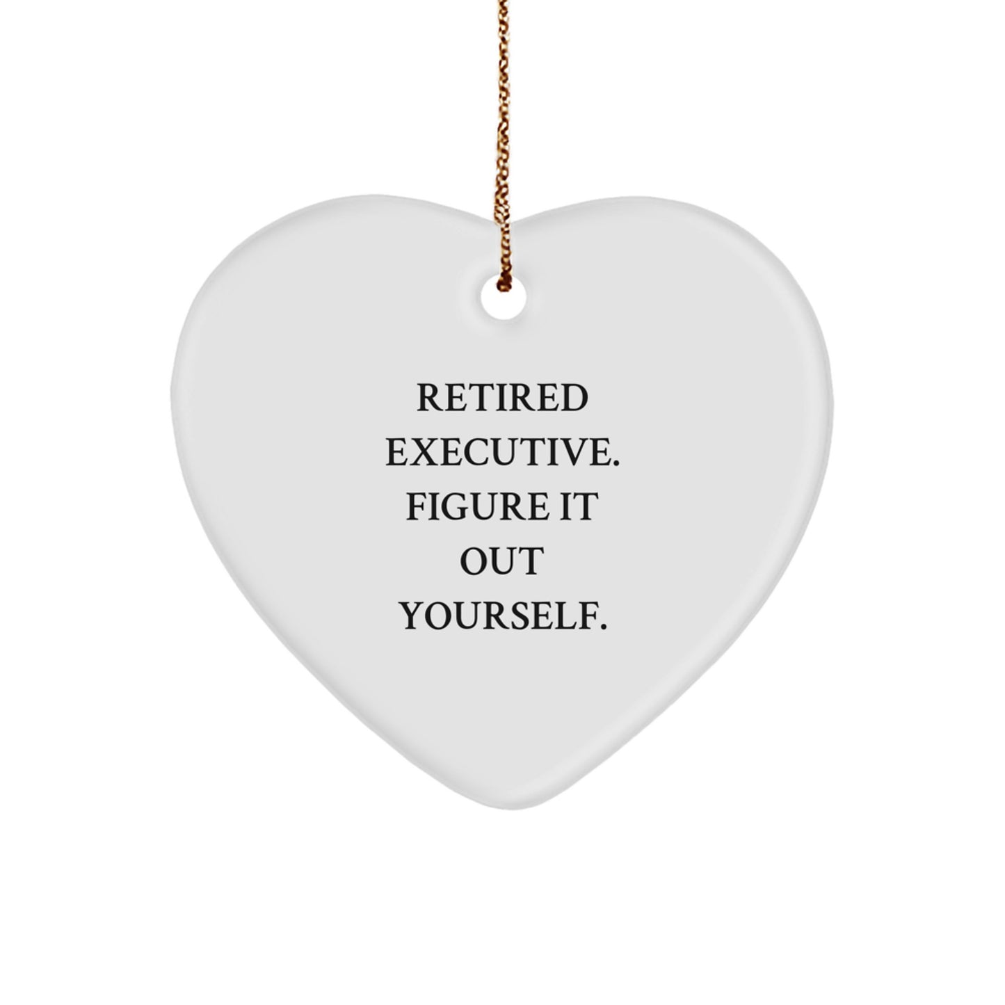 Executive Gifts from Friends - 'Retired Executive. Figure It Out Yourself.' Heart Ornament for Christmas, White, Heart Shaped, 2.75" tall, 0.5 oz, MDF with High-Gloss Plastic Finish - Image 1