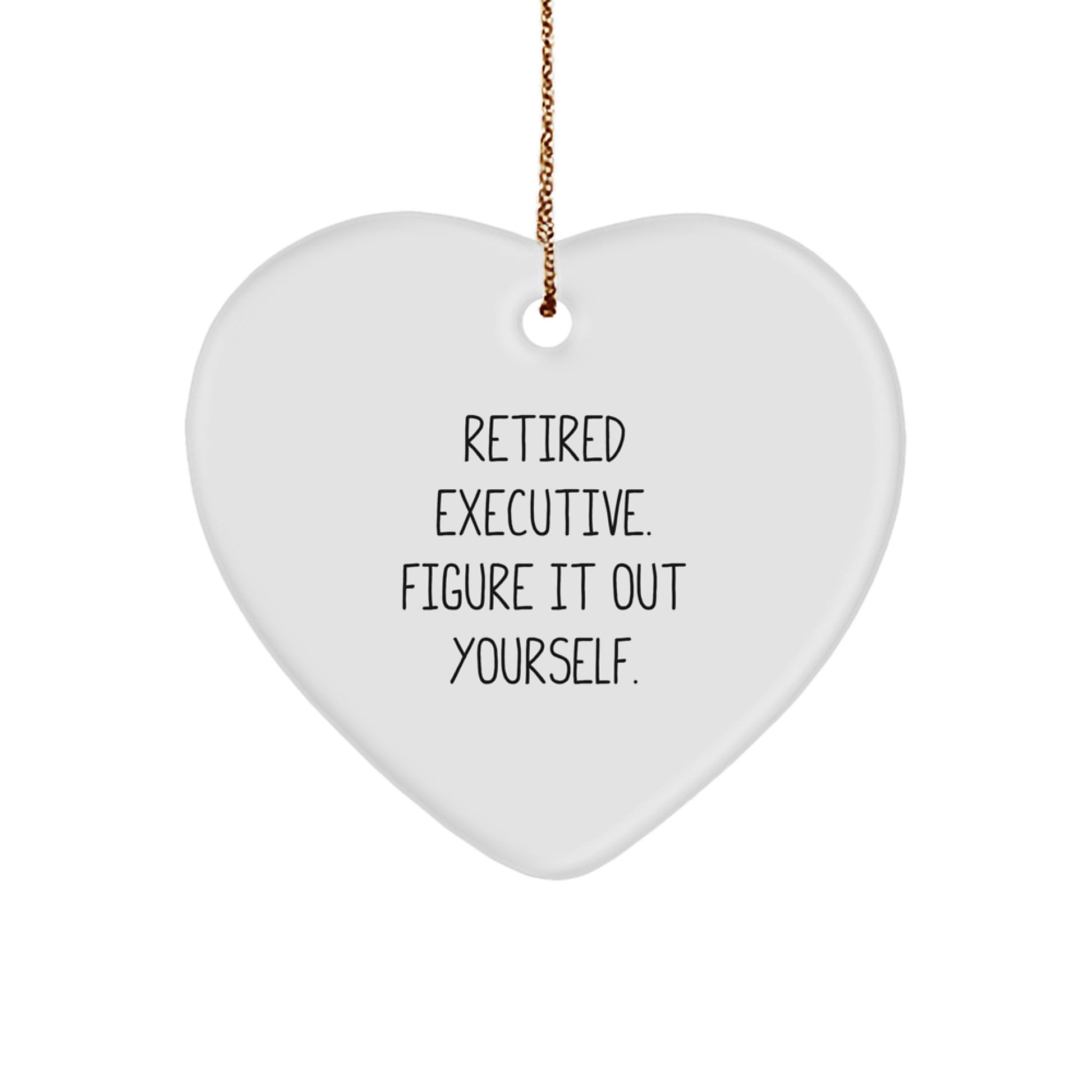 Executive Heart Ornament, 'Retired Executive. Figure It Out Yourself.' Funny Quote, Gifts from Friends, for Christmas - Image 1
