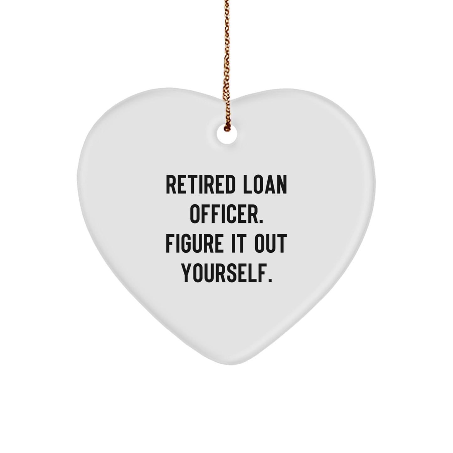 Funny Quote for Loan Officer Gifts from Men - Heart Ornament for Christmas Unique Gifts for Loan Officer Friends - 'Retired Loan Officer. Figure It Out Yourself.' - Image 1