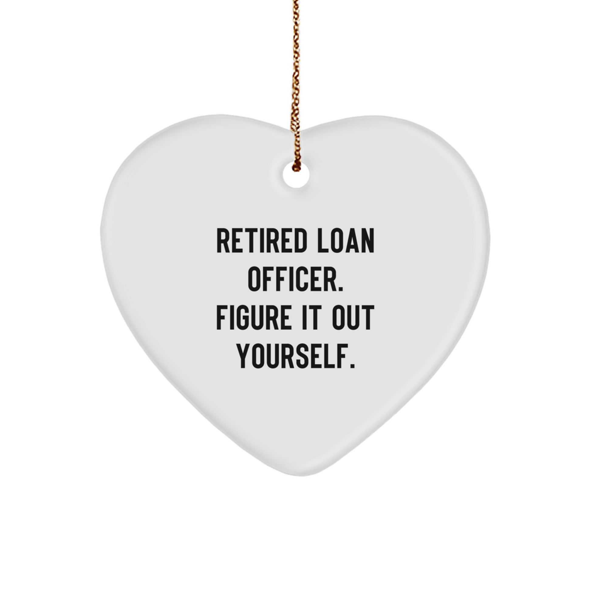 Funny Quote for Loan Officer Gifts from Men - Heart Ornament for Christmas Unique Gifts for Loan Officer Friends - 'Retired Loan Officer. Figure It Out Yourself.' - Image 1