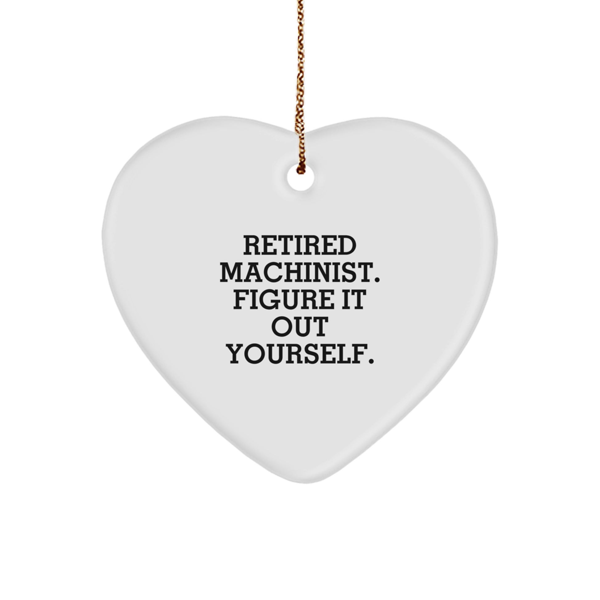 Funny Machinist Gifts from Friends for Machinist Men, Heart Ornament, Christmas Unique Ornaments, Retired Machinist Figure It Out Yourself - Image 1