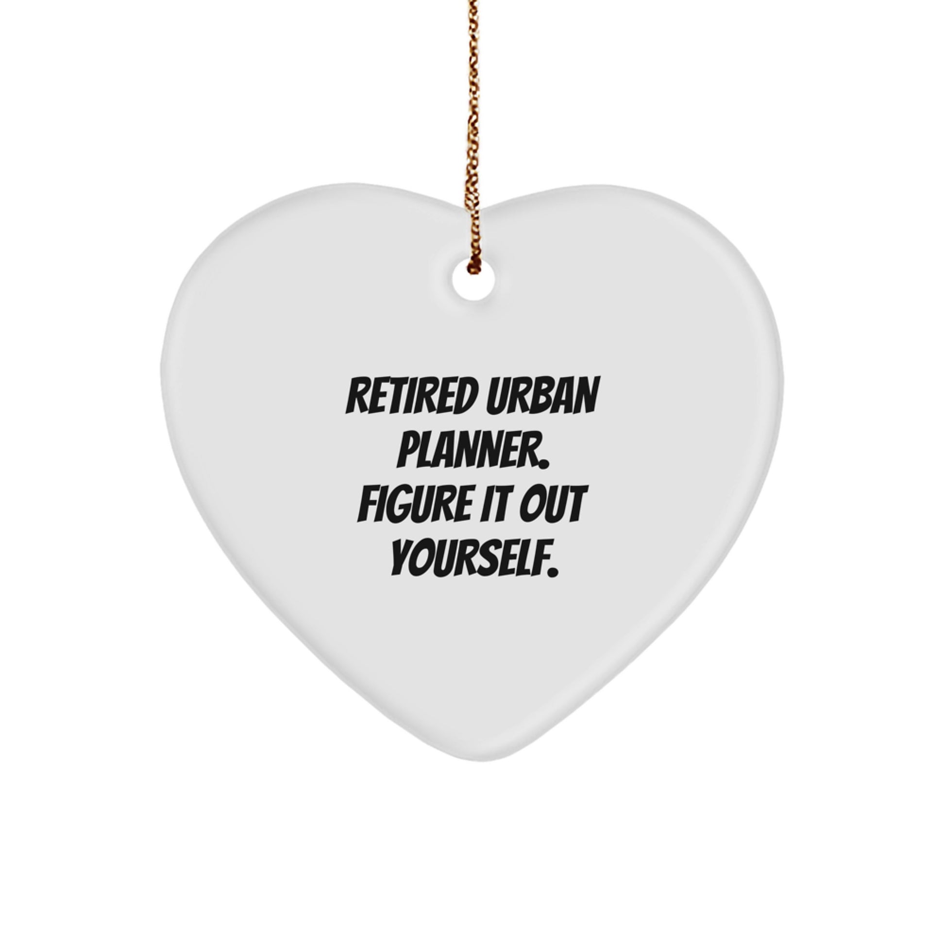 Urban Planner Gifts from Friends, Retirement Humor Heart Ornament, 'Retired Urban Planner. Figure It Out Yourself.' - Image 1