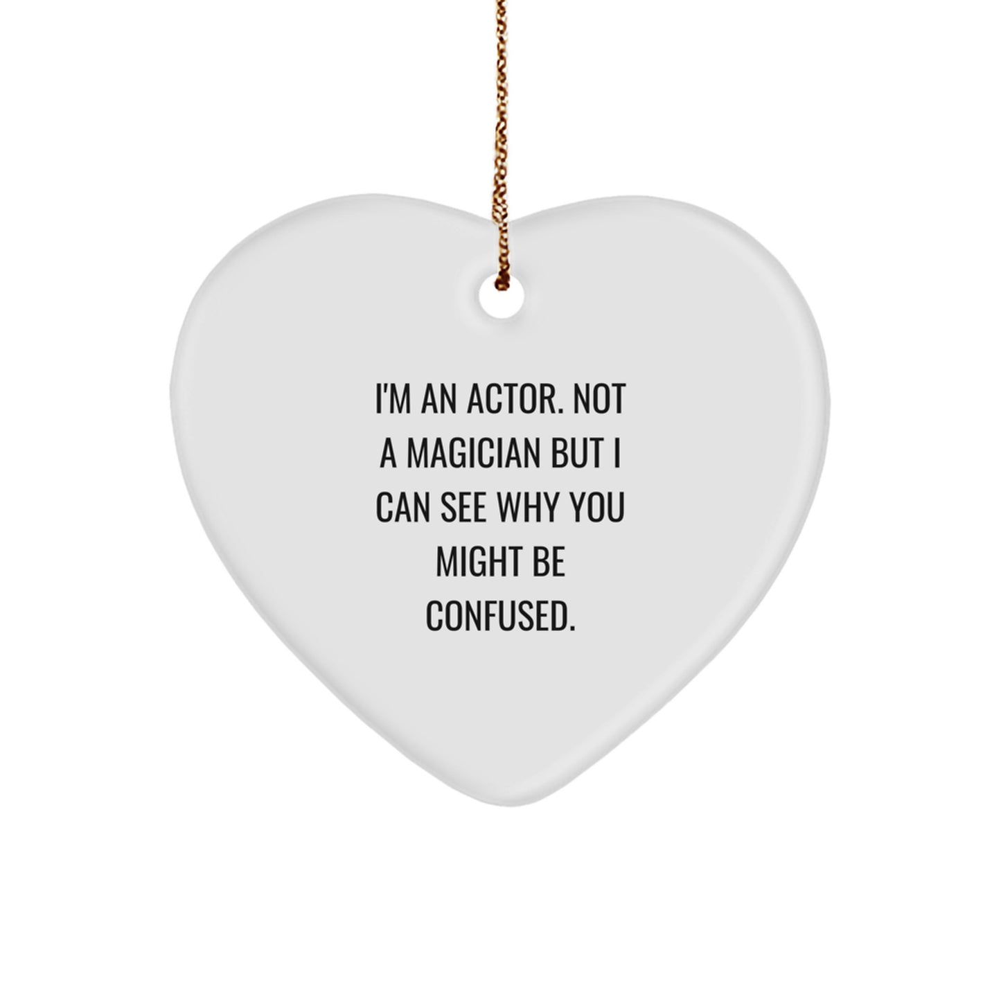 Actor Gifts from Friends for Christmas - Heart Ornament with Funny Quote 'I'm An Actor. Not A Magician But I Can See Why You Might Be Confused.' - Unique Gift for Men, Women, or Family - Image 1