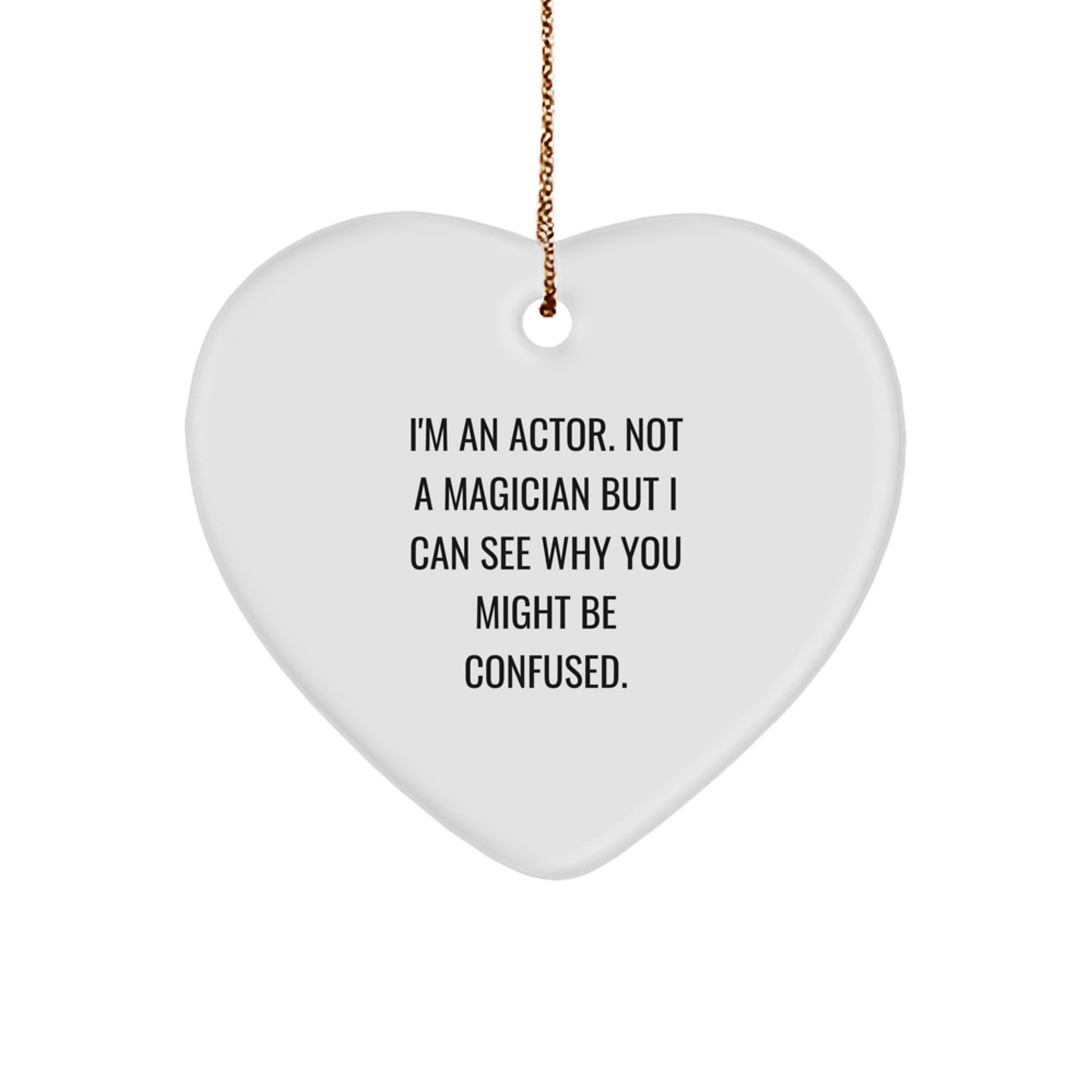 Actor Gifts from Friends for Christmas - Heart Ornament with Funny Quote 'I'm An Actor. Not A Magician But I Can See Why You Might Be Confused.' - Unique Gift for Men, Women, or Family - Image 1