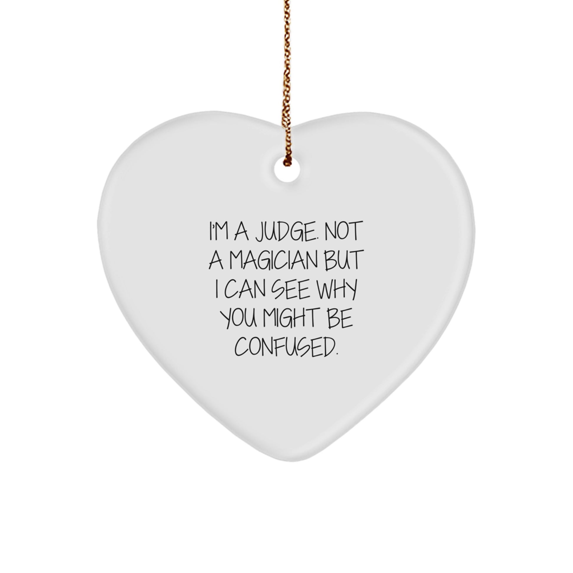 Judge Gifts - I'm A Judge. Not A Magician But I Can See Why You Might Be Confused. Heart Ornament for Christmas, Funny Judge Quote Gifts for Men from Family - Image 1