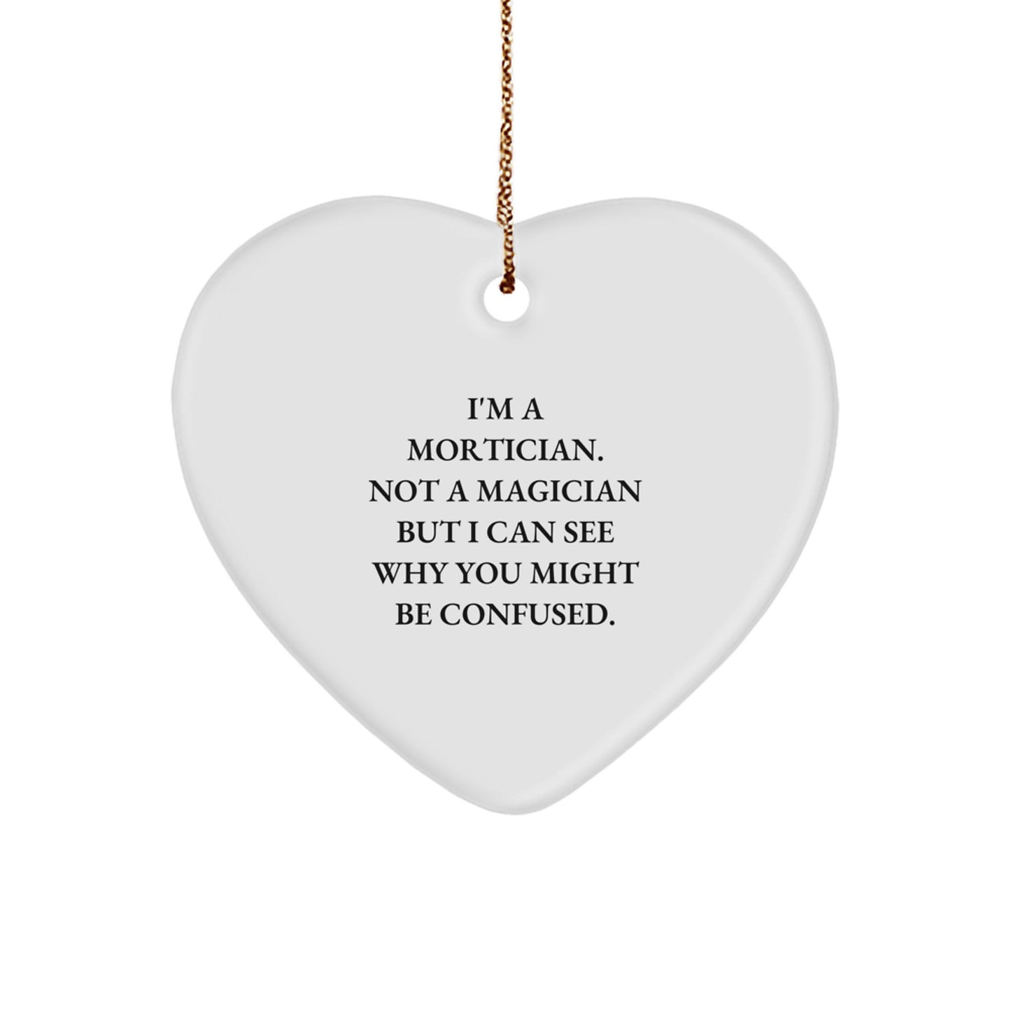 Mortician Humor Gifts from Friends for Mortician Heart Ornament, Funny Quote I'm A Mortician, Not A Magician, Christmas Unique Gifts - Image 1