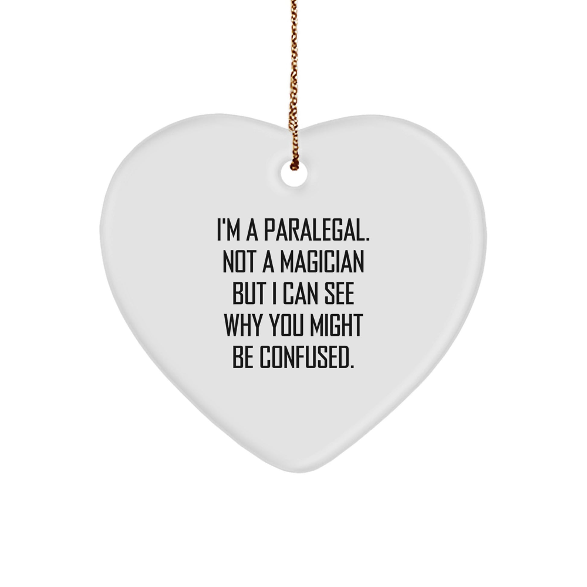 Paralegal Heart Ornament, Funny Quote Gifts from Friends, Christmas Unique Presents for Women, 'I'm A Paralegal. Not A Magician But I Can See Why You Might Be Confused.' - Image 1